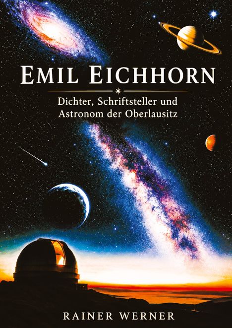 "Emil Eichhorn, Dichter, Schriftsteller und Astronom der Oberlausitz. Rainer Werner." Sternenhimmel mit Planeten.