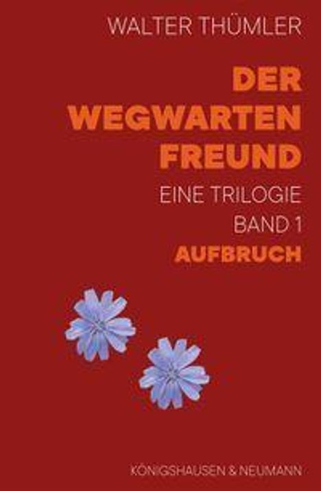 "Walter Thümlers 'Der Wegwarten Freund: Eine Trilogie, Band 1: Aufbruch'. Zwei blaue Blüten auf rotem Hintergrund."