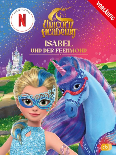 Text: "Unicorn Academy", "Isabel und der Feenmond", "Eine Netflix Serie". Mädchen und Pferd mit Masken, Schloss im Hintergrund.