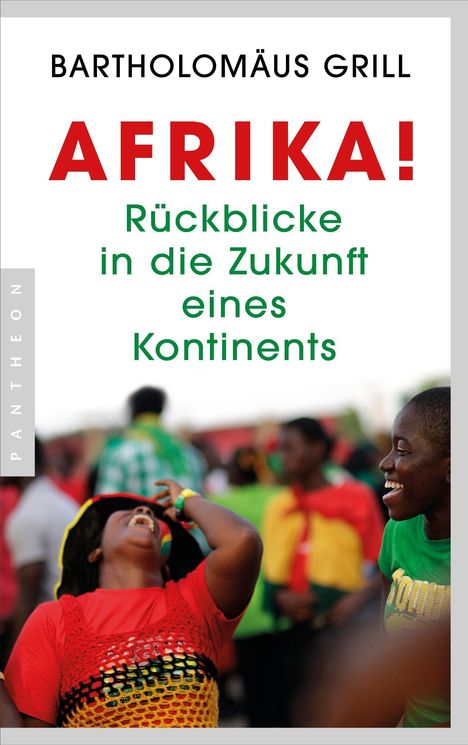 Bartholomäus Grill: Grill, B: Afrika! Rückblicke in die Zukunft eines Kontinents, Buch