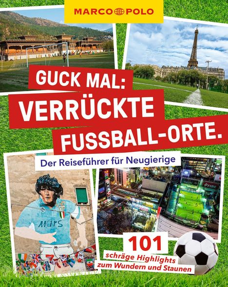 "Guck mal: Verrückte Fußball-Orte. Der Reiseführer für Neugierige. 101 schräge Highlights zum Wundern und Staunen." Kollage aus Fußballmotiven.