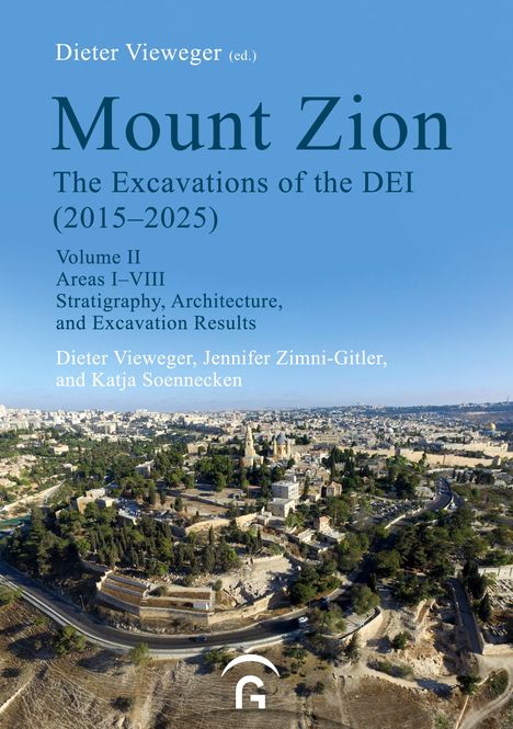 Text: "Dieter Vieweger (ed.), Mount Zion, The Excavations of the DEI (2015–2025), Volume II, Areas I–VIII, Stratigraphy, Architecture, and Excavation Results, Dieter Vieweger, Jennifer Zimni-Gitler, and Katja Soennecken."  
Logo unten: Ein stilisierter Bogen über einem "G".  
Unterhalb des Textes: Luftaufnahme einer Stadt mit historischen Gebäuden und grünen Flächen.