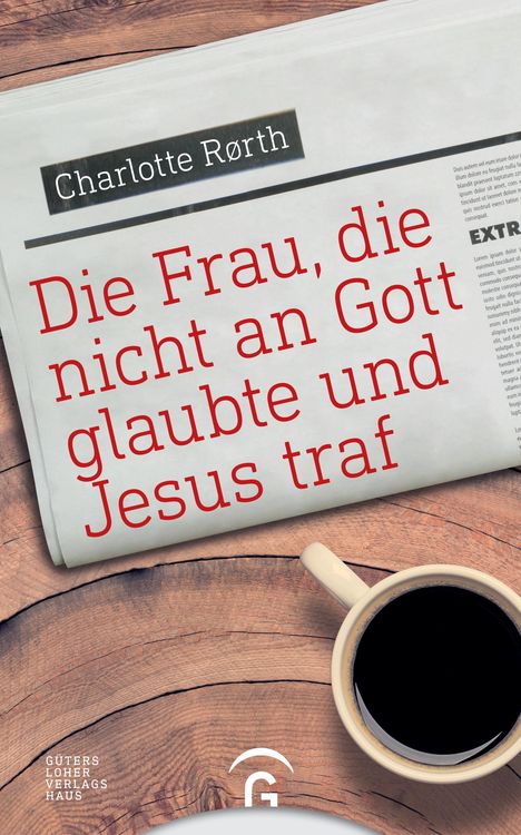 Charlotte Rørth: Die Frau, die nicht an Gott glaubte und Jesus traf, Buch