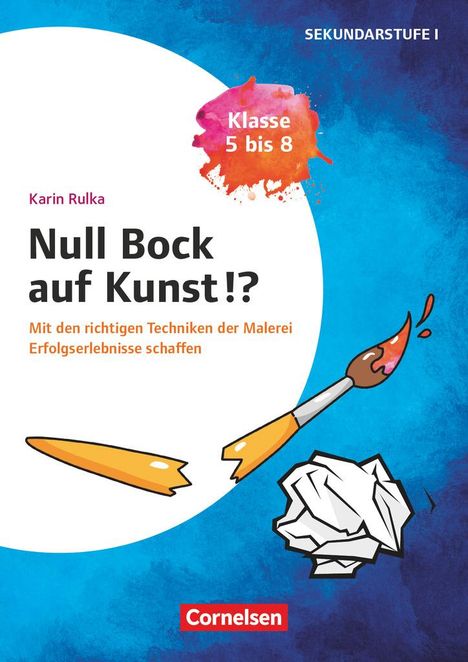 Karin Rulka: Null Bock auf Kunst - Malerei, Klasse 5 bis 8 - Mit den richtigen Techniken der Malerei Erfolgserlebnisse schaffen, Buch