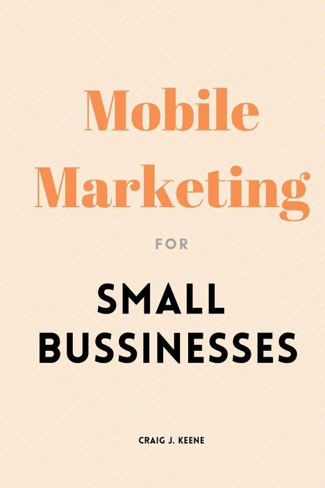 Craig J. Keene: Mobile Marketing for Small Businesses, Buch
