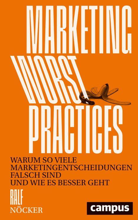 "MARKETING WORST PRACTICES. Warum so viele Marketingentscheidungen falsch sind und wie es besser geht. Ralf Nöcker. Logo: campus."