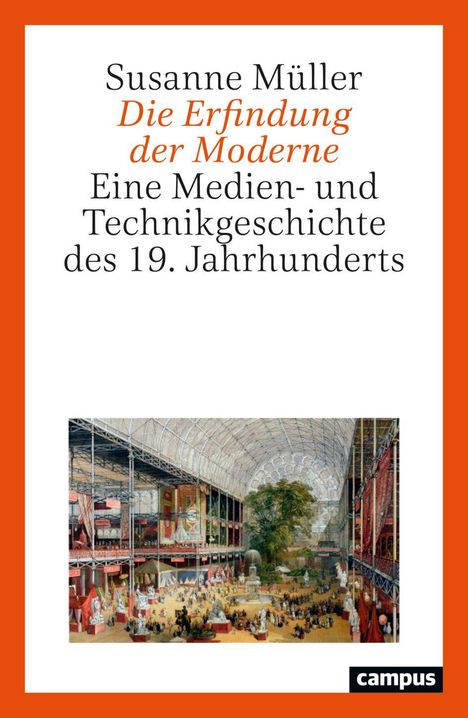 "Susanne Müller: Die Erfindung der Moderne. Eine Medien- und Technikgeschichte des 19. Jahrhunderts." Illustration: Innenansicht einer Ausstellungshalle mit Glasdach, vielen Menschen und Statuen.