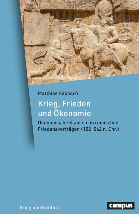 Auf blauem Hintergrund: "Matthias Happach, Krieg, Frieden und Ökonomie. Ökonomische Klauseln in römischen Friedensverträgen (102–562 n. Chr.)". Im oberen Teil eine historische Reliefdarstellung. Unten rechts Logo: "campus".