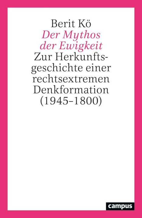 Text: "Berit Kö, Der Mythos der Ewigkeit, Zur Herkunftsgeschichte einer rechtsextremen Denkformation (1945-1800)." Borders in pink.