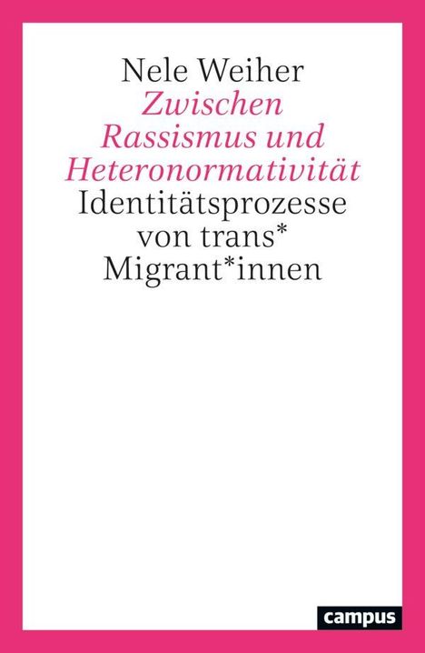 Text in der Mitte: "Nele Weiher: Zwischen Rassismus und Heteronormativität. Identitätsprozesse von trans* Migrant*innen." Markenlogo "campus" unten rechts.