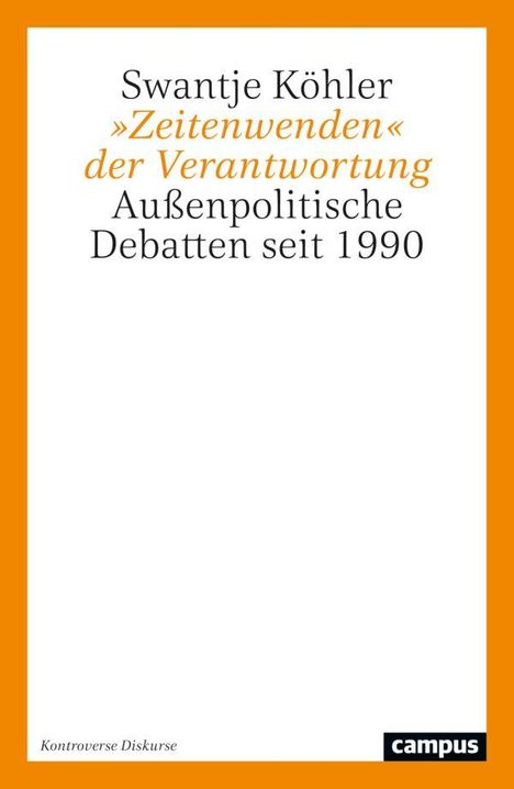Swantje Köhler, "Zeitenwenden" der Verantwortung: Außenpolitische Debatten seit 1990. Logo unten rechts: campus.