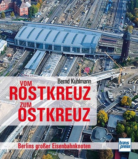 Bernd Kuhlmann: Vom Rostkreuz zum Ostkreuz, Buch