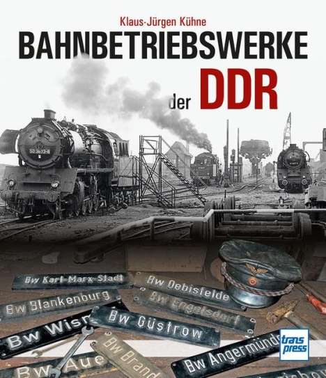 Klaus-Jürgen Kühne: Bahnbetriebswerke der DDR, Buch