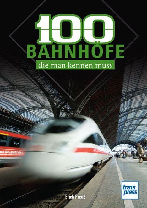 "100 BAHNHÖFE die man kennen muss". Ein schneller Zug durchfährt einen großen Bahnhof mit Glasdach. Autorenname: Erich Preuß.