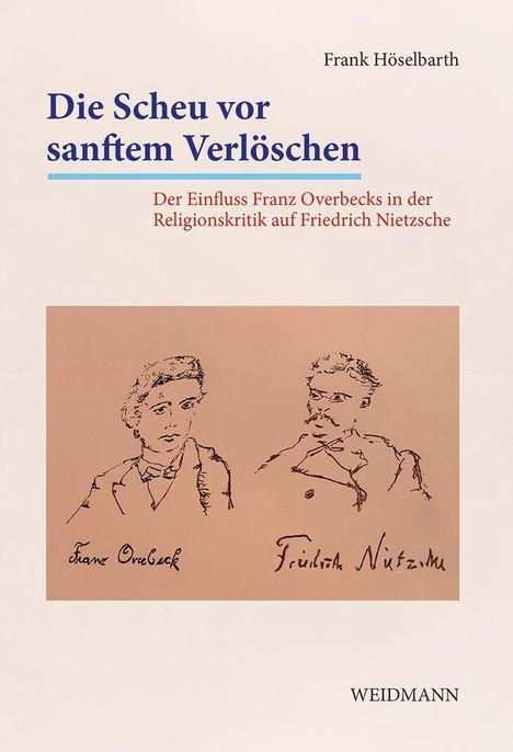 Titel: "Die Scheu vor sanftem Verlöschen". Autor: Frank Höselbarth. Skizzen von zwei Personen, Franz Overbeck und Friedrich Nietzsche, darunter. Schrift in Blau und Rot. Verlag: WEIDMANN.