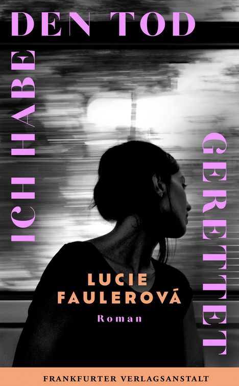 "Ich habe den Tod gerettet", "Lucie Faulerová", "Roman", "Frankfurter Verlagsanstalt". Frau im Fenster, verschwommene Szenerie.