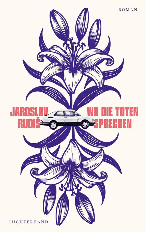 "Jaroslav Rudiš: Wo die Toten sprechen", Roman. Illustration von lilienartigen Blumen und einem Auto.