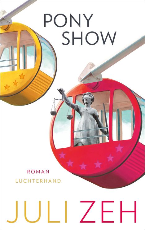 "PONY SHOW ROMAN LUCHTERHAND JULI ZEH" steht neben gelber und roter Seilbahnkabine, letztere mit Justitia-Statue.