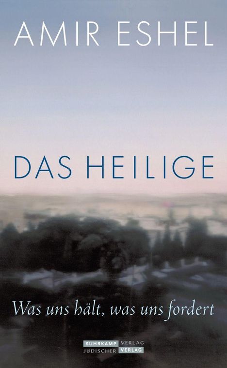 AMIR ESHEL, DAS HEILIGE, Was uns hält, was uns fordert. Verschwommener Landschaftshintergrund mit Himmel.