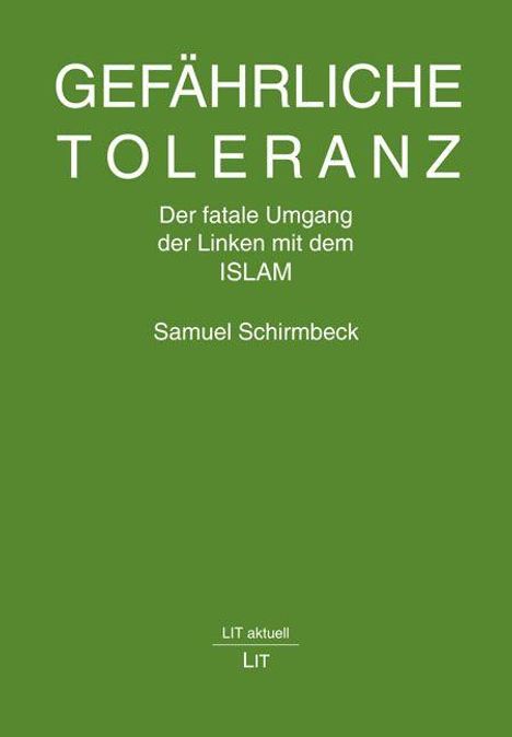 "GEFÄHRLICHE TOLERANZ. Der fatale Umgang der Linken mit dem ISLAM. Samuel Schirmbeck. Grüner Hintergrund."