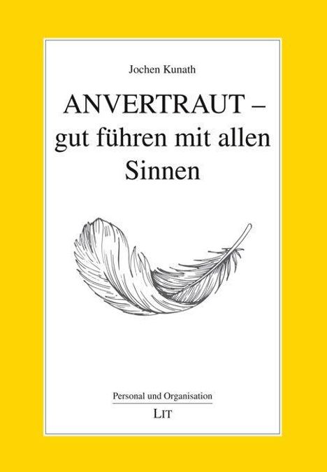 "ANVERTRAUT – gut führen mit allen Sinnen" von Jochen Kunath. Illustration einer Feder auf weißem Hintergrund, gelber Rand.