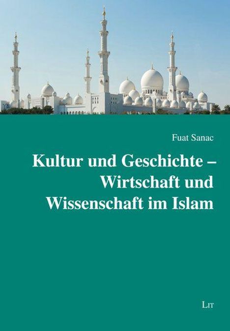 „Kultur und Geschichte – Wirtschaft und Wissenschaft im Islam“ von Fuat Sanac, unten ein Bild einer Moschee.