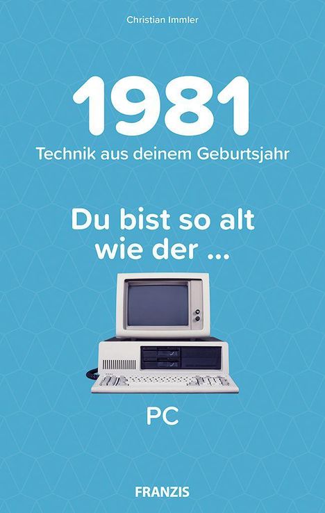 Christian Immler: Du bist so alt wie ... Technikwissen für Geburtstagskinder 1981, Buch