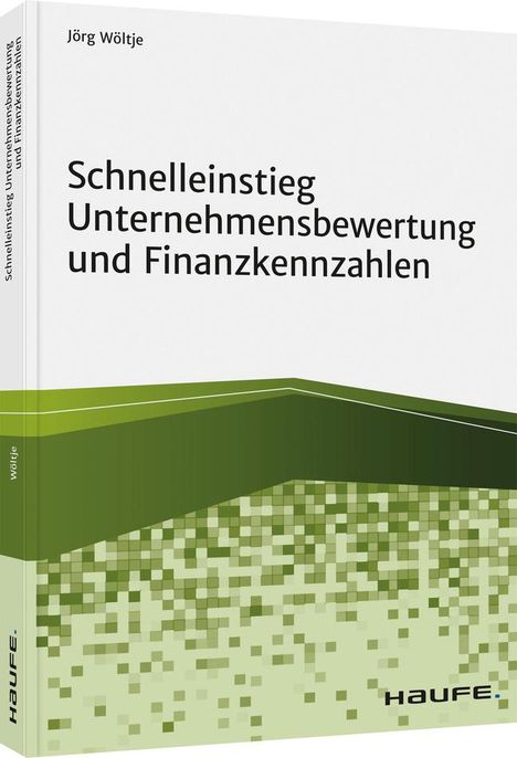 Jörg Wöltje: Schnelleinstieg Unternehmensbewertung und Finanzkennzahlen, Buch