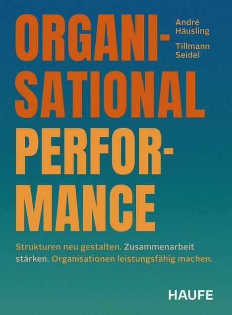 ORGANISATIONAL PERFORMANCE; Autoren: André Häusling, Tillmann Seidel. Slogan: Strukturen neu gestalten... Verlag: Haufe.