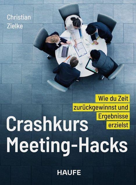Text: "Christian Zielke. Wie du Zeit zurückgewinnst und Ergebnisse erzielst. Crashkurs Meeting-Hacks. HAUFE."  
Von oben: Menschen am Tisch.