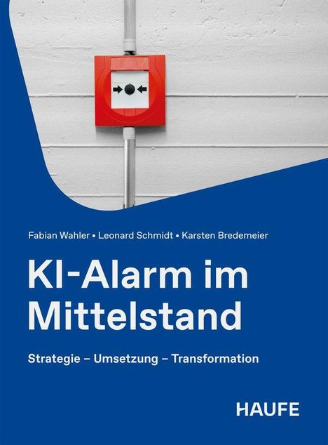 "KI-Alarm im Mittelstand", Autoren: Fabian Wahler, Leonard Schmidt, Karsten Bredemeier. Oben roter Feuermelder.