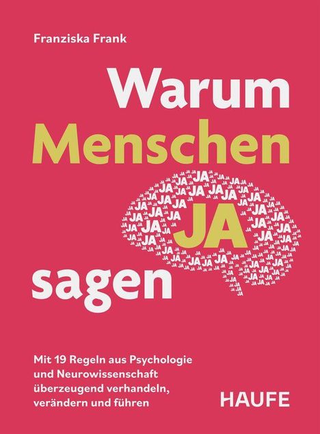 „Franziska Frank. Warum Menschen JA sagen. Mit 19 Regeln aus Psychologie und Neurowissenschaft. HAUFE.“