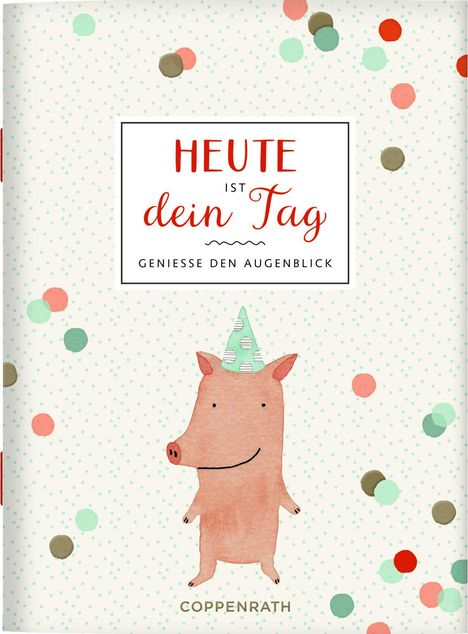 "HEUTE ist dein Tag. GENIESSE DEN AUGENBLICK." Ein gemaltes Schwein mit Partyhut auf gepunktetem Hintergrund.
