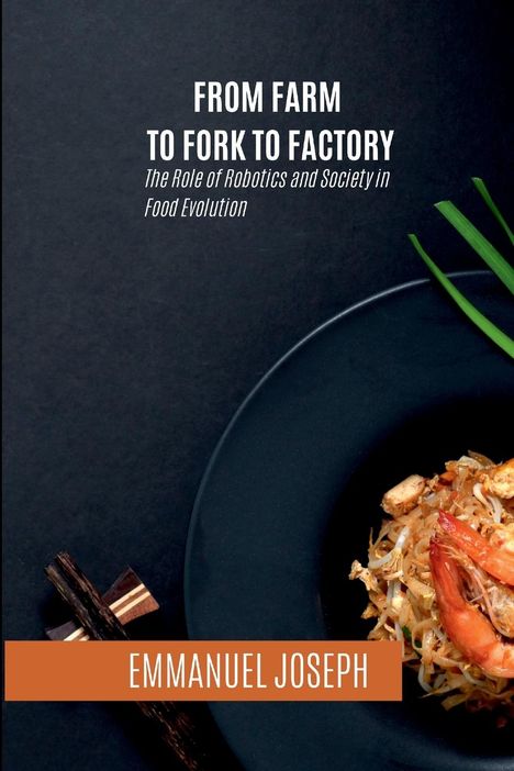 Joseph: From Farm to Fork to Factory, The Role of Robotics and Society in Food Evolution, Buch