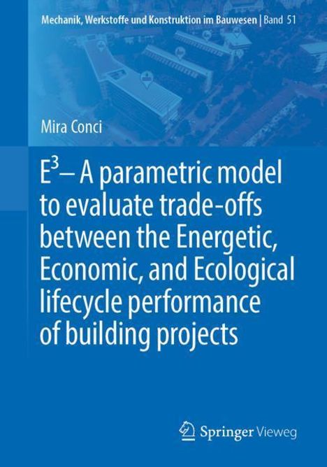 Mira Conci: E3 ¿ A parametric model to evaluate trade-offs between the Energetic, Economic, and Ecological lifecycle performance of building projects, Buch