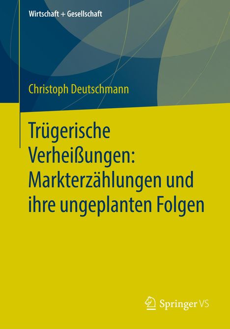 Christoph Deutschmann: Trügerische Verheißungen: Markterzählungen und ihre ungeplanten Folgen, Buch