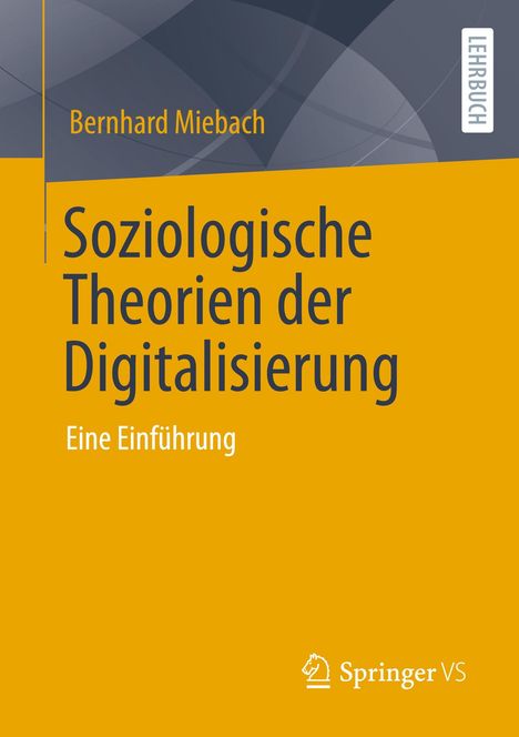 Bernhard Miebach: Soziologische Theorien der Digitalisierung, Buch