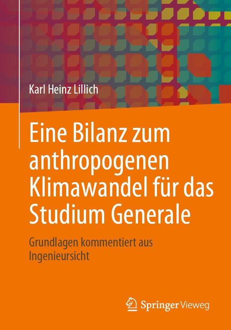 Sachverständiger -Ing. Karl Heinz Lillich: Eine Bilanz zum anthropogenen Klimawandel für das Studium Generale, Buch