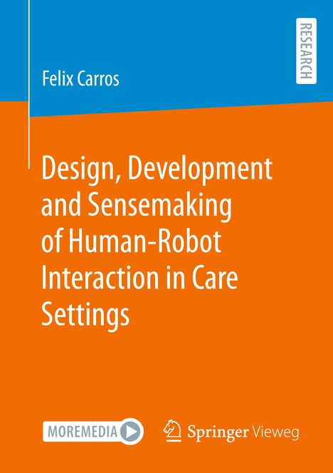 Felix Carros: Design, Development and Sensemaking of Human-Robot Interaction in Care Settings, Buch