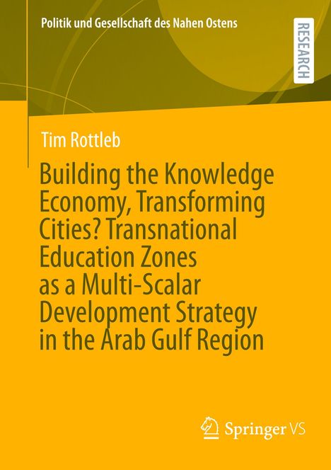 Tim Rottleb: Building the Knowledge Economy, Transforming Cities? Transnational Education Zones as a Multi-Scalar Development Strategy in the Arab Gulf Region, Buch