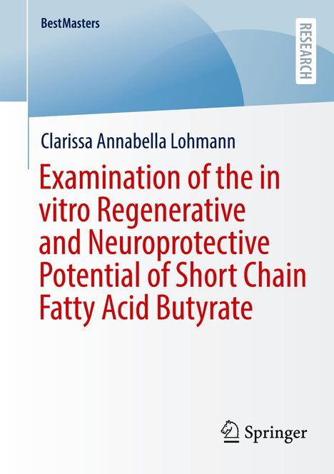 Clarissa Annabella Lohmann: Examination of the in vitro Regenerative and Neuroprotective Potential of Short Chain Fatty Acid Butyrate, Buch