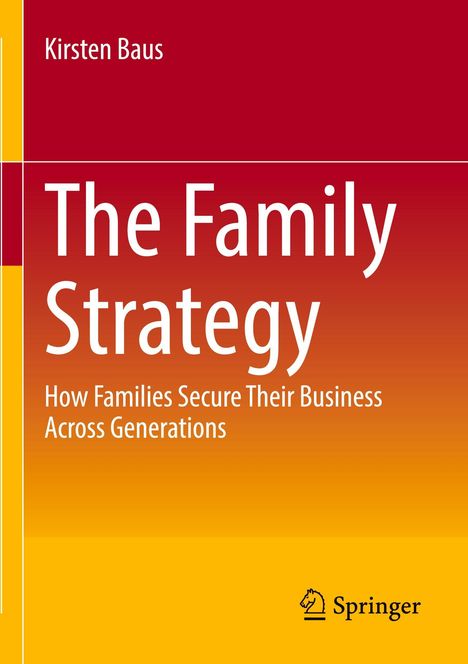 Titel: "The Family Strategy: How Families Secure Their Business Across Generations." Autor: Kirsten Baus. Springer-Logo.