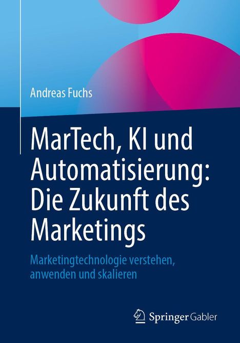 Andreas Fuchs: MarTech, KI und Automatisierung: Die Zukunft des Marketings, Buch
