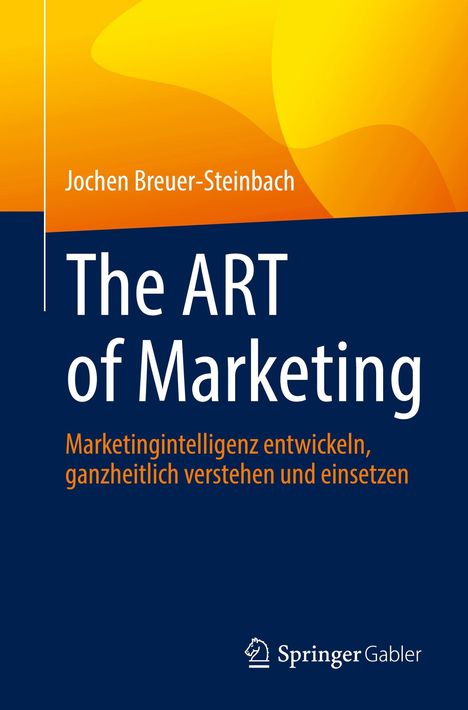 Jochen Breuer-Steinbach, The ART of Marketing. Marketingintelligenz entwickeln, ganzheitlich verstehen und einsetzen. Logo: Springer Gabler.