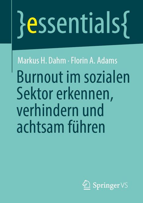 Markus H. Dahm, Florin A. Adams: Burnout im sozialen Sektor erkennen, verhindern und achtsam führen. Oben „essentials“.