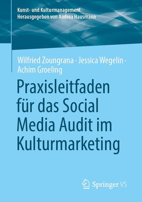 Titel: Praxisleitfaden für das Social Media Audit im Kulturmarketing. Autoren: Wilfried Zoungrana, Jessica Wegelin, Achim Groeling.