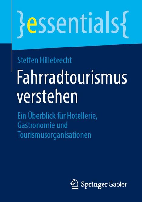 „essentials“: Steffen Hillebrecht, Fahrradtourismus verstehen – Überblick für Hotellerie, Gastronomie, Tourismusorganisationen.