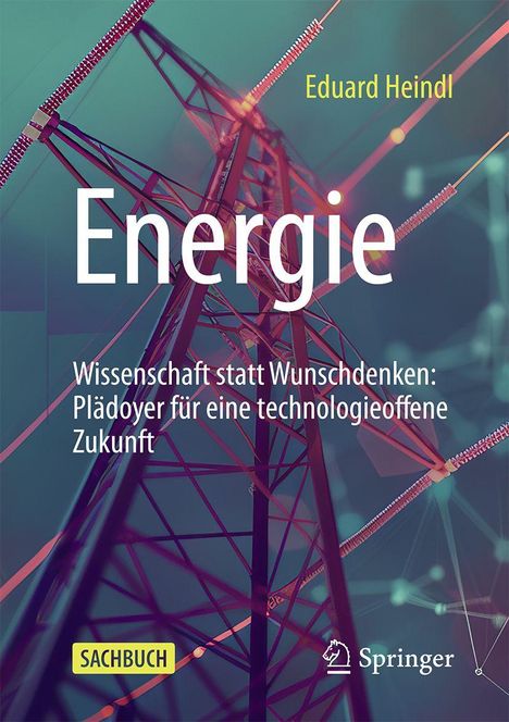 Text: Energie. Wissenschaft statt Wunschdenken: Plädoyer für eine technologieoffene Zukunft. Autor: Eduard Heindl. Hintergrund: Strommast.