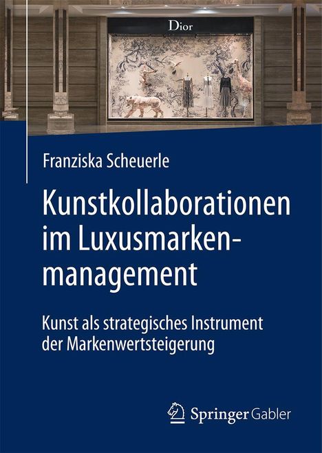 „Franziska Scheuerle – Kunstkollaborationen im Luxusmarkenmanagement. Kunst als strategisches Instrument der Markenwertsteigerung.“ Oben ist ein Dior-Schaufenster mit eleganten Kleidern zu sehen. Unten rechts das Springer Gabler Logo.