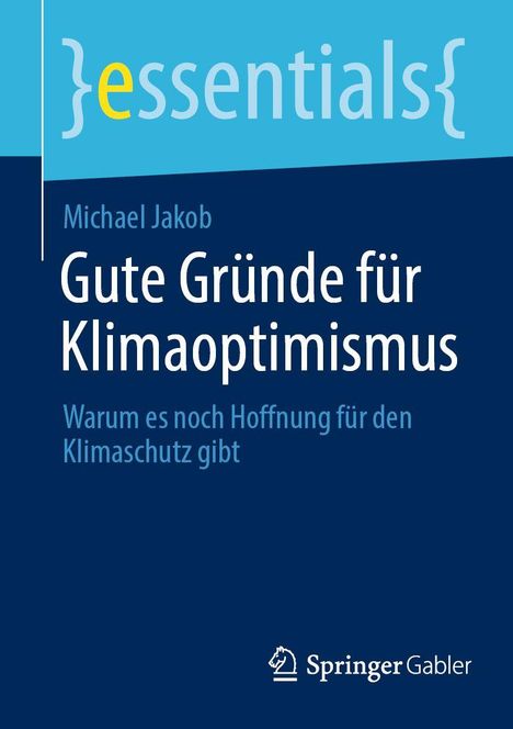 „Gute Gründe für Klimaoptimismus“ von Michael Jakob. Oben „essentials“, unten Springer Gabler Logo.